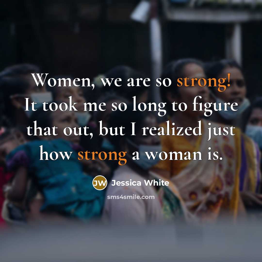 “Women, we are so strong! It took me so long…” quote by Jessica White