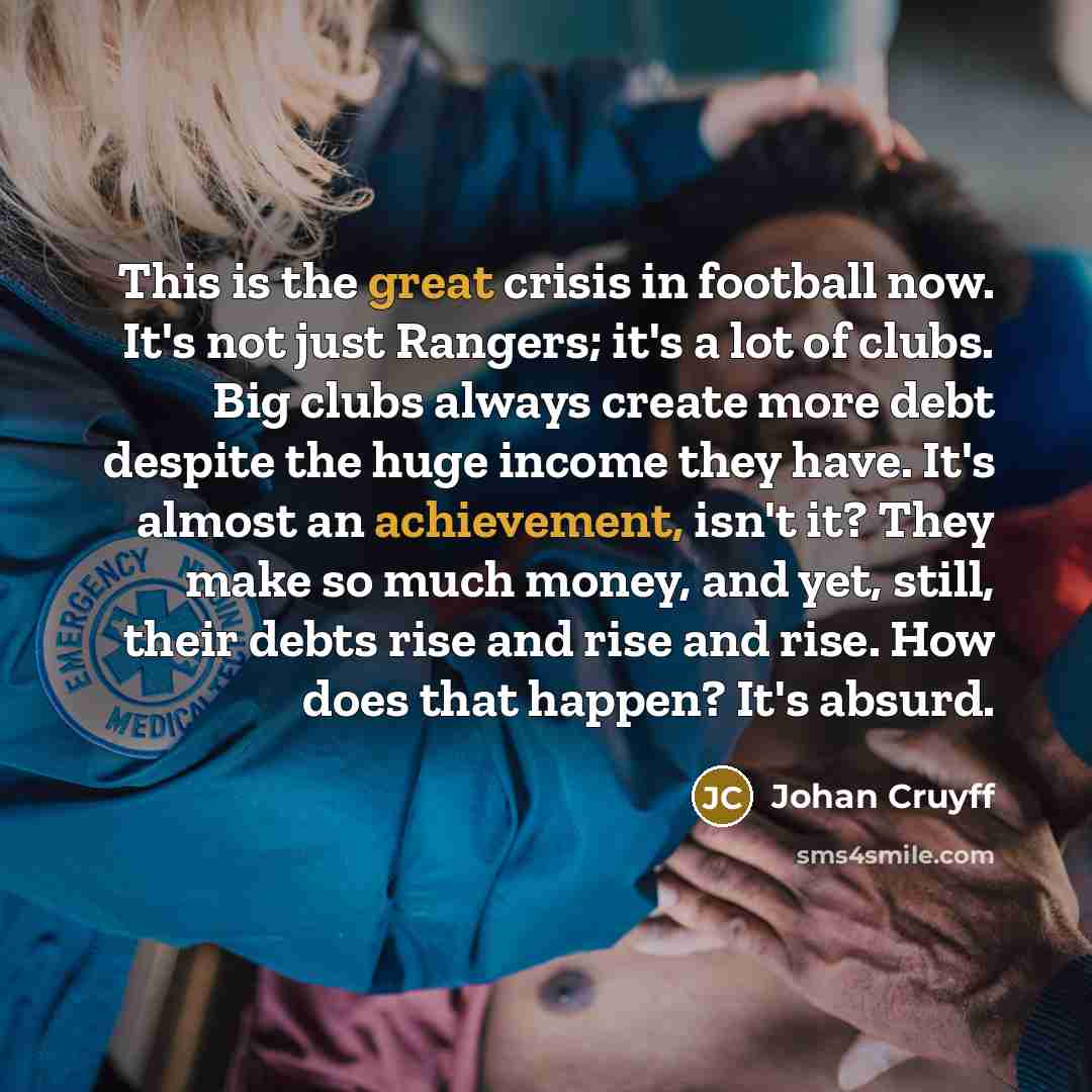 “This is the great crisis in football now. It's not…” quote by Johan Cruyff