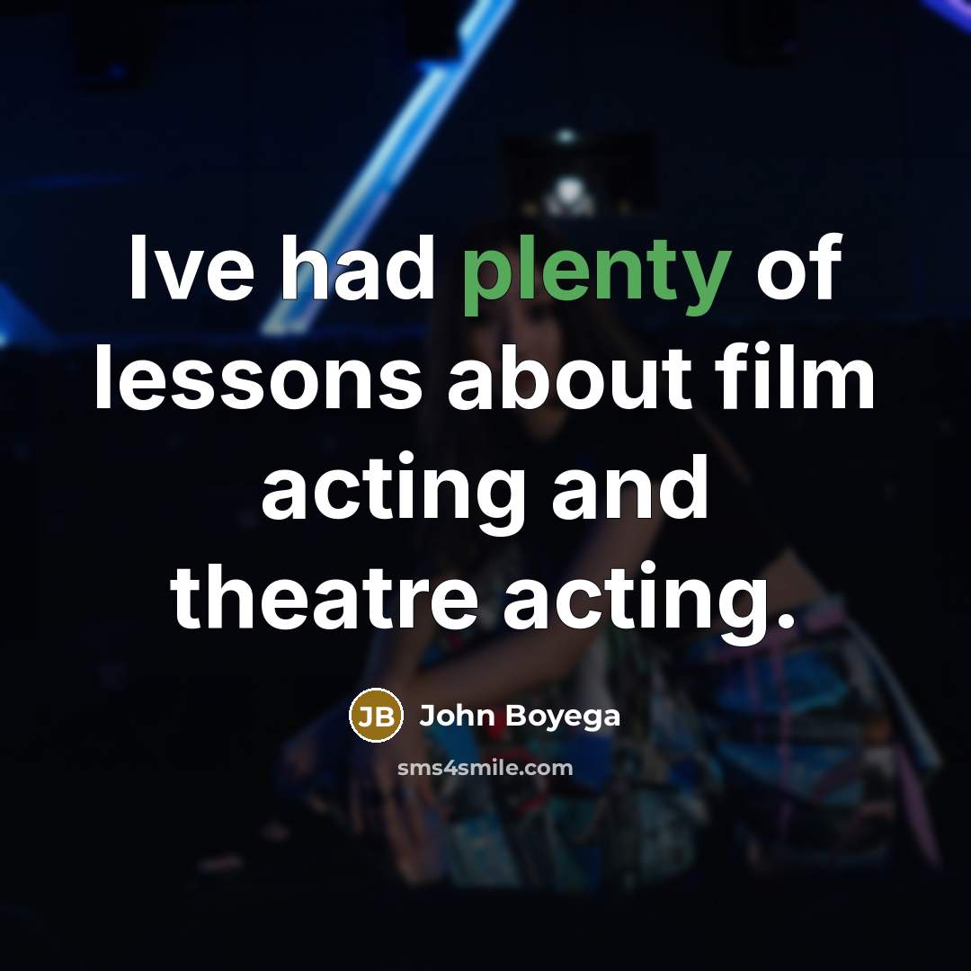 “Ive had plenty of lessons about film acting and theatre…” quote by John Boyega