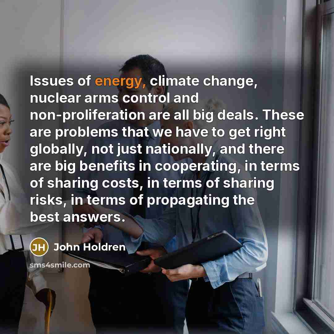 “Issues of energy, climate change, nuclear arms control and non-proliferation…” quote by John Holdren
