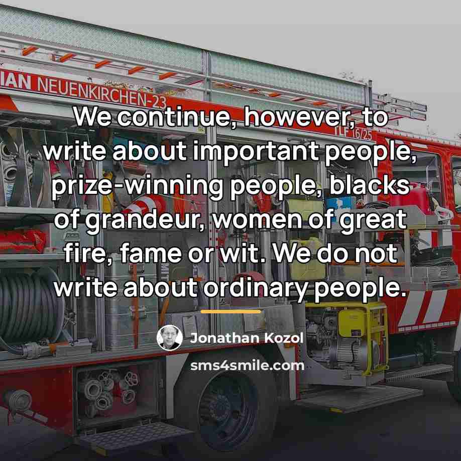 “We continue, however, to write about important people, prize-winning people,…” quote by Jonathan Kozol