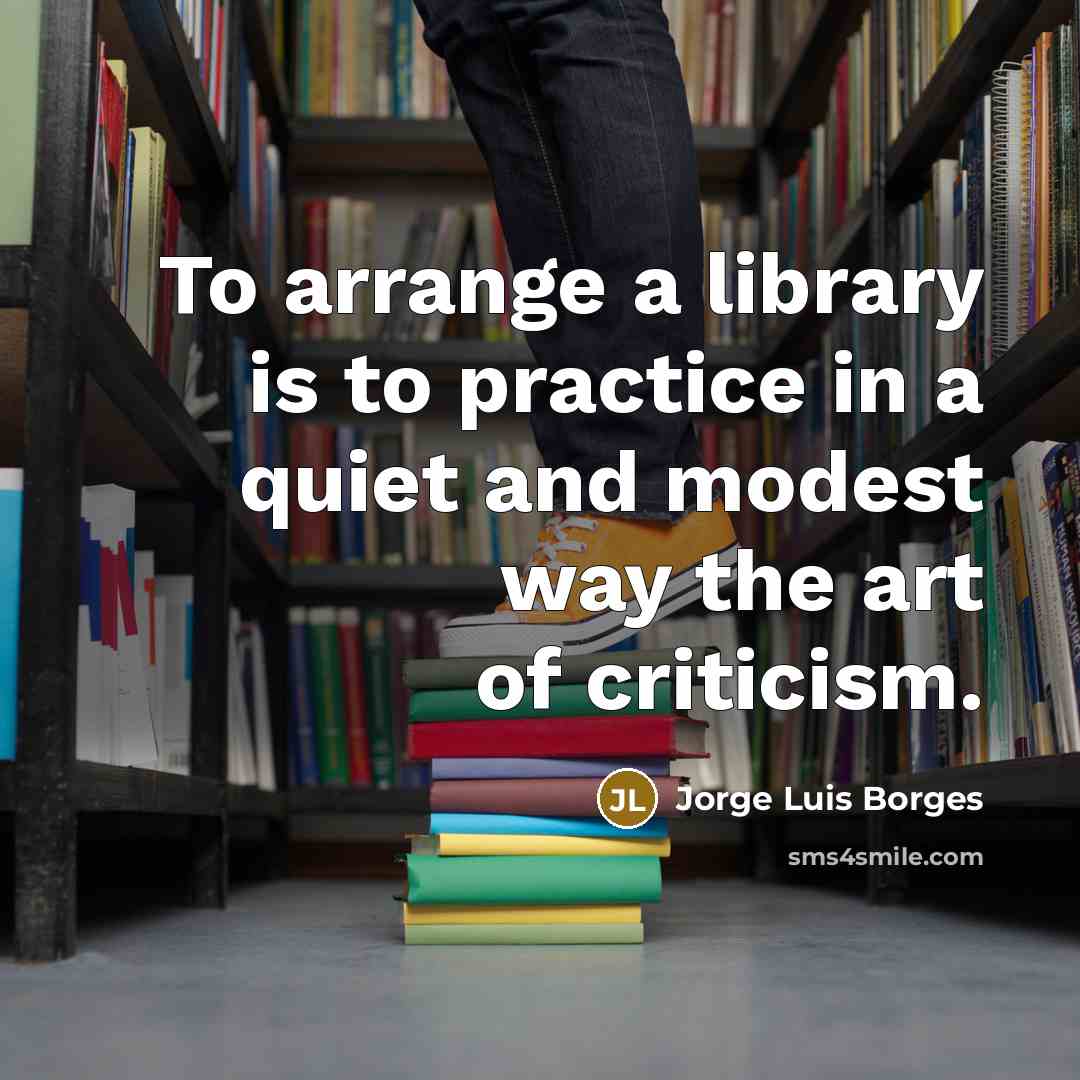 “To arrange a library is to practice in a quiet…” quote by Jorge Luis Borges