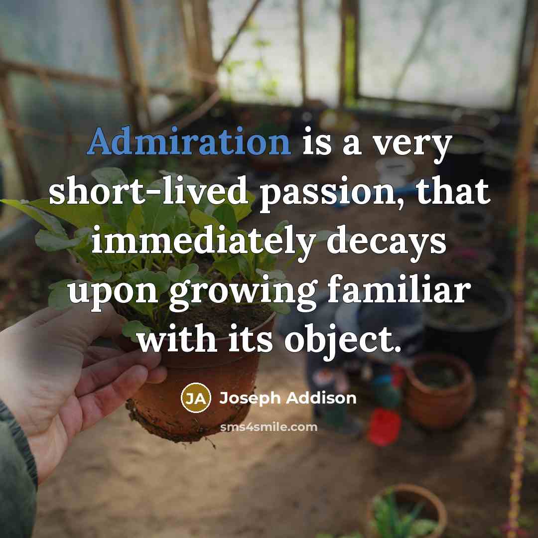 “Admiration is a very short-lived passion, that immediately decays upon…” quote by Joseph Addison