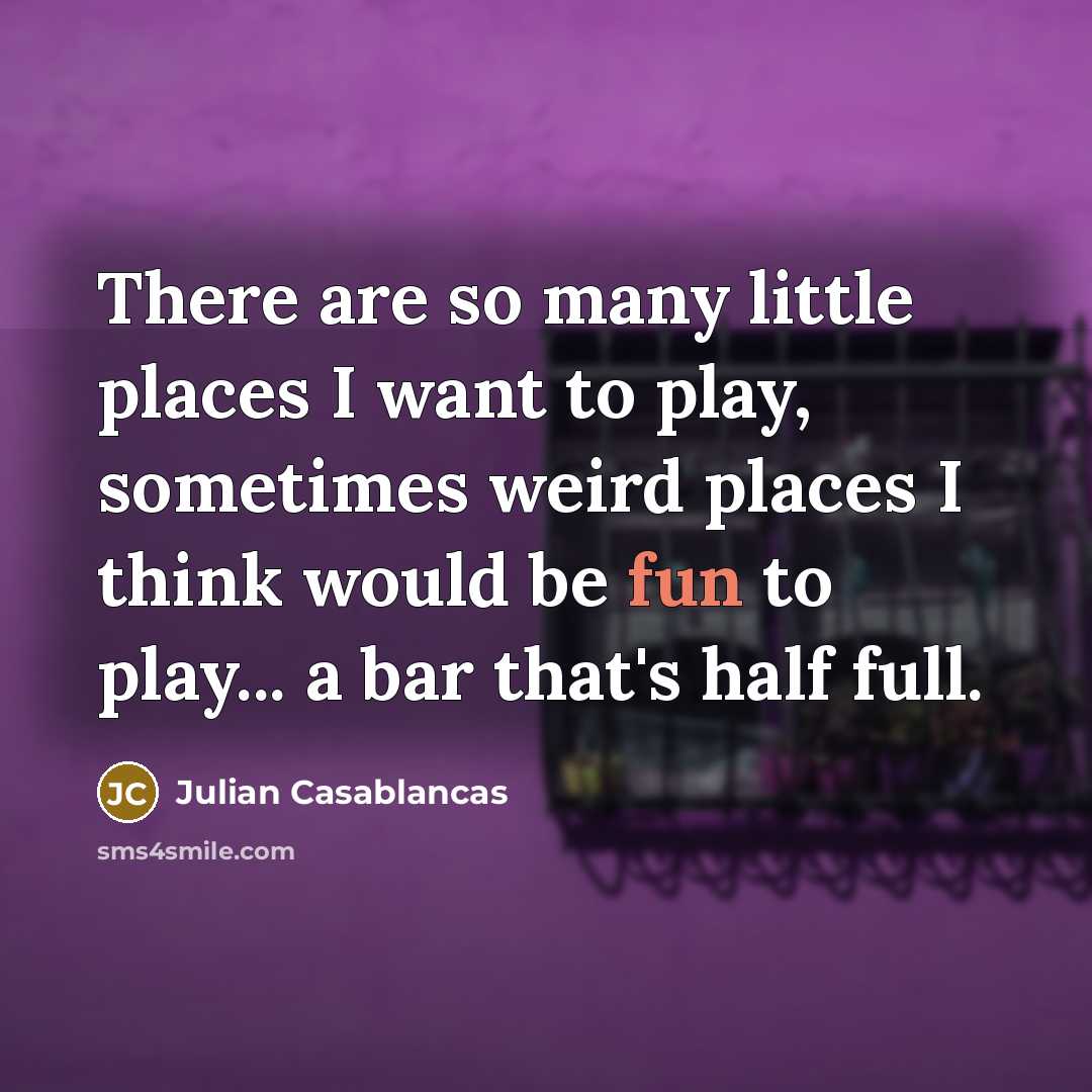 “There are so many little places I want to play,…” quote by Julian Casablancas