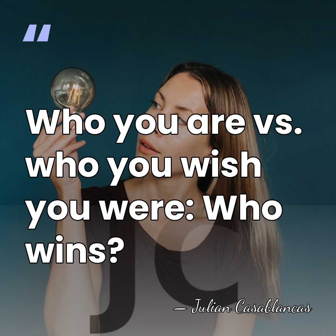 Who you are vs. who you wish you were: Who wins? - Julian Casablancas