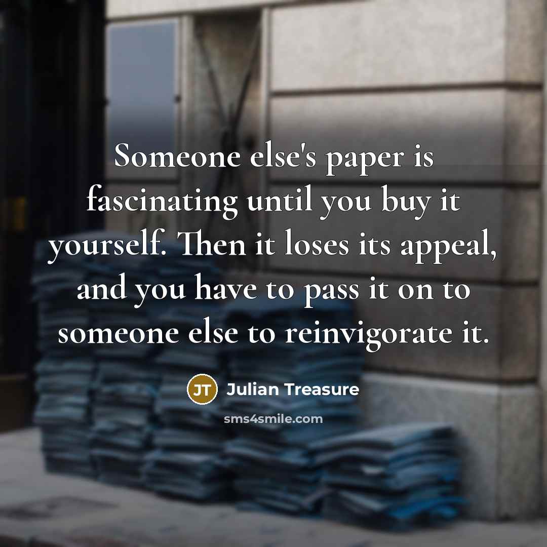 “Someone else's paper is fascinating until you buy it yourself.…” quote by Julian Treasure