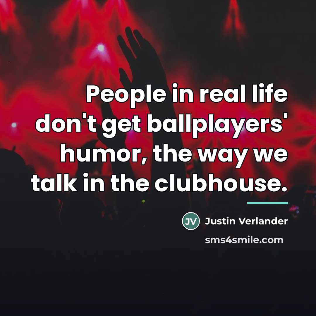 “People in real life don't get ballplayers' humor, the way…” quote by Justin Verlander
