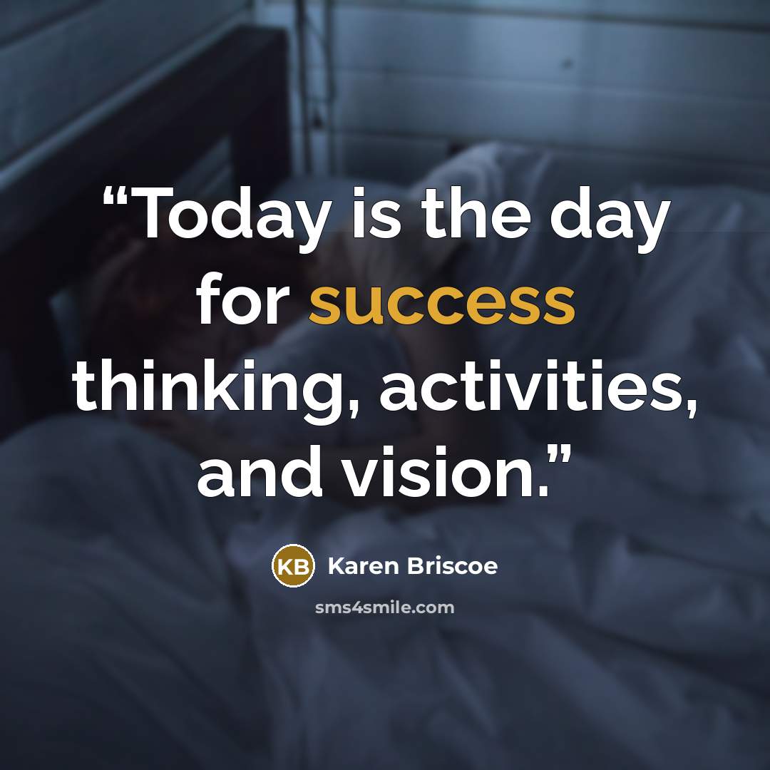 “Today is the day for success thinking, activities, and vision.” quote by Karen Briscoe