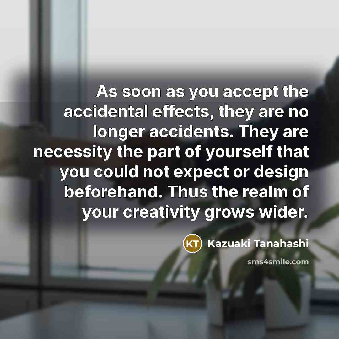 “As soon as you accept the accidental effects, they are…” quote by Kazuaki Tanahashi