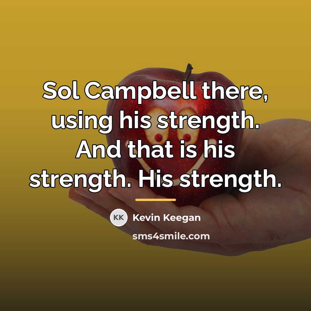 “Sol Campbell there, using his strength. And that is his…” quote by Kevin Keegan