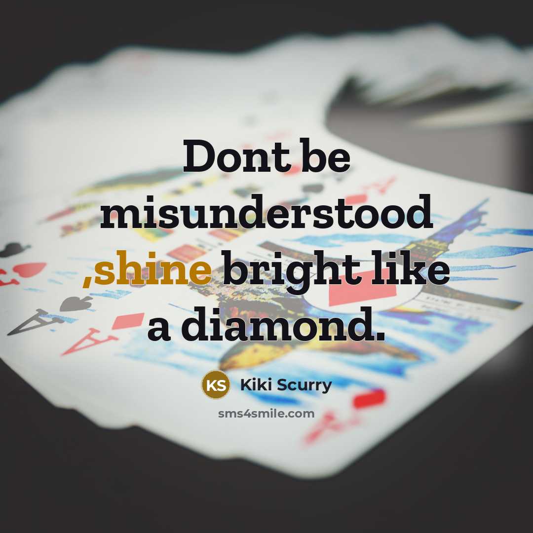 “Dont be misunderstood ,shine bright like a diamond.…” quote by Kiki Scurry