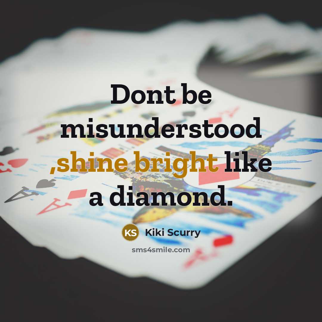 “Dont be misunderstood ,shine bright like a diamond.” quote by Kiki Scurry