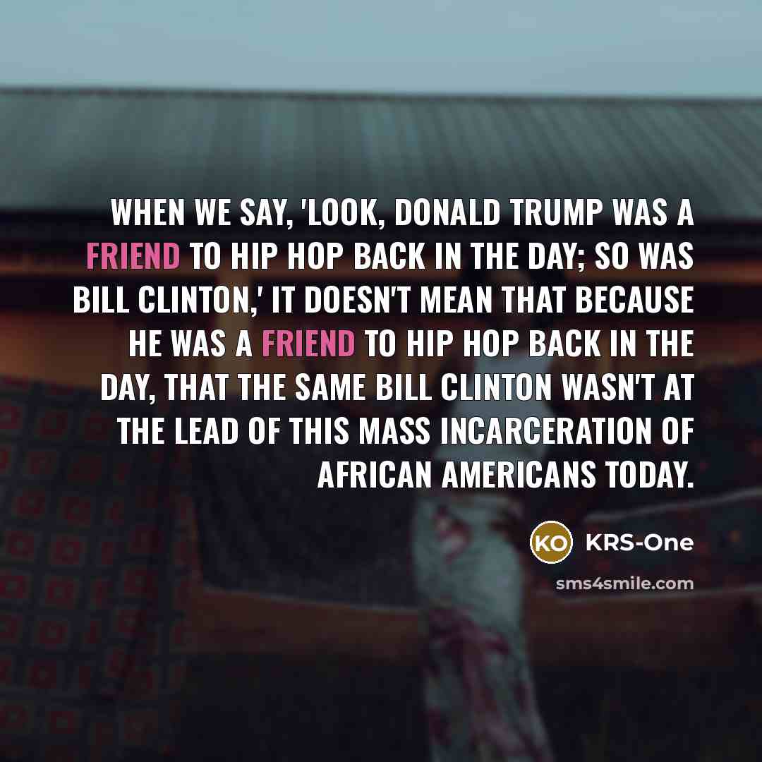 “When we say, 'Look, Donald Trump was a friend to…” quote by KRS-One