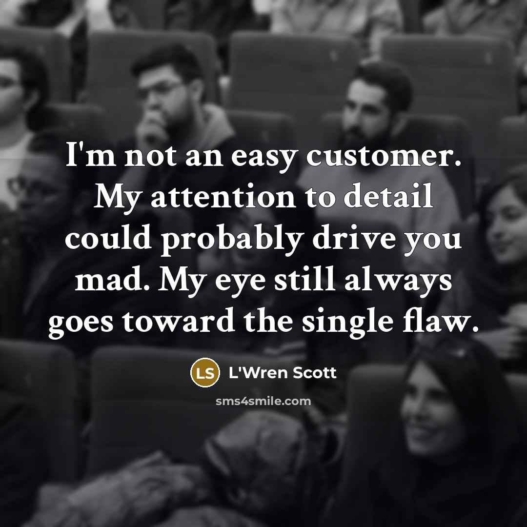 “I'm not an easy customer. My attention to detail could…” quote by L'Wren Scott