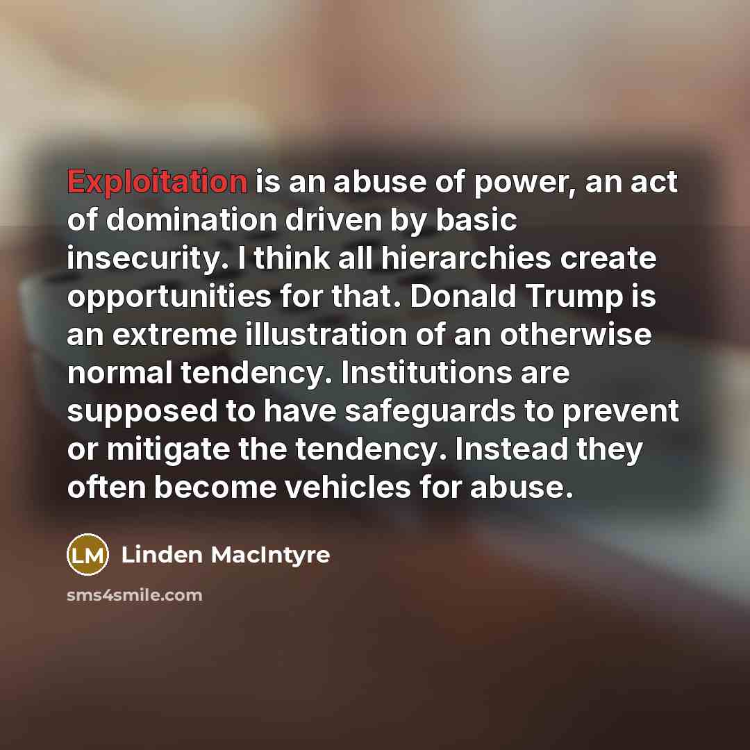 “Exploitation is an abuse of power, an act of domination…” quote by Linden MacIntyre