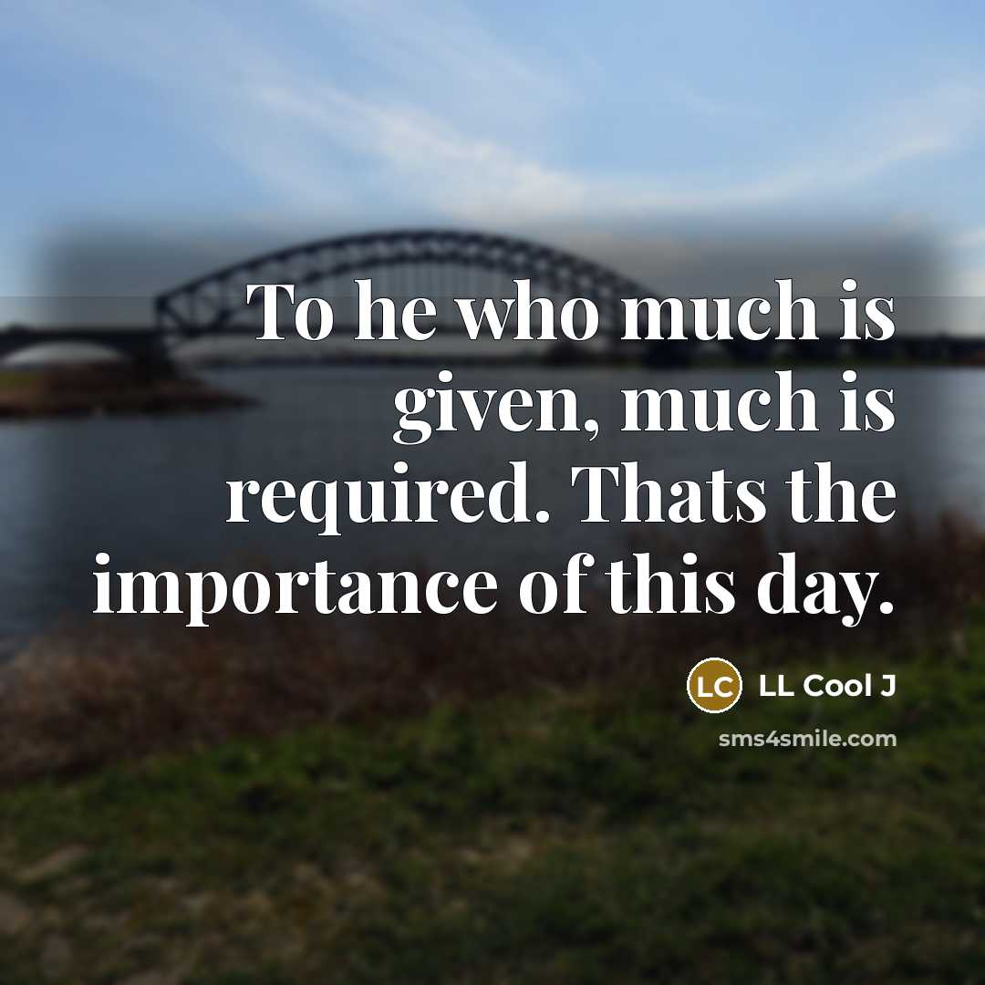 “To he who much is given, much is required. Thats…” quote by LL Cool J