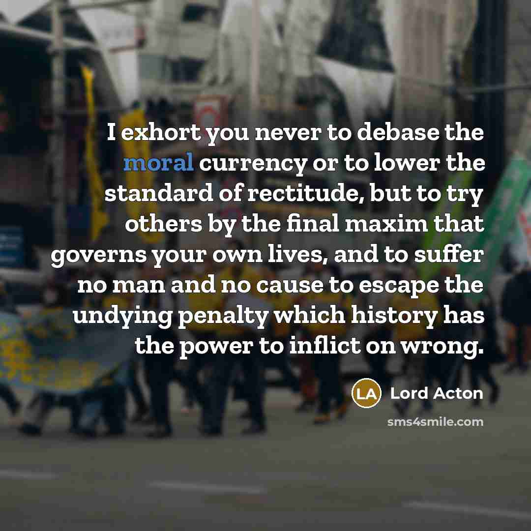 “I exhort you never to debase the moral currency or…” quote by Lord Acton