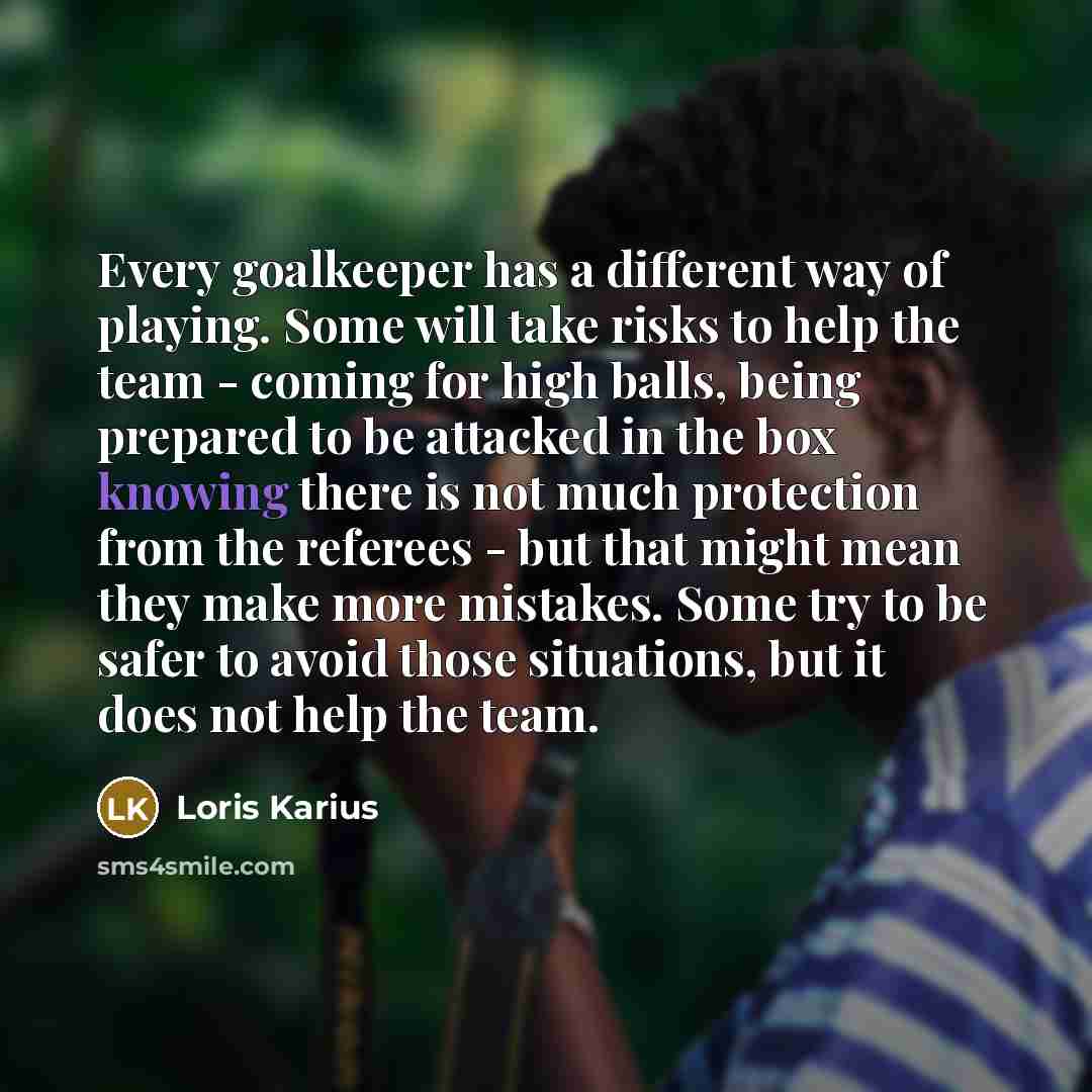 “Every goalkeeper has a different way of playing. Some will…” quote by Loris Karius