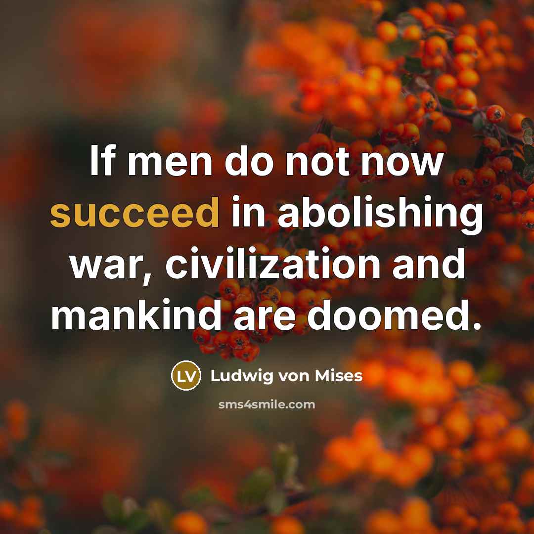 “If men do not now succeed in abolishing war, civilization…” quote by Ludwig von Mises