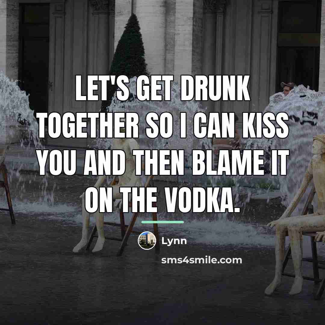 “Let's get drunk together so I can kiss you and…” quote by Lynn