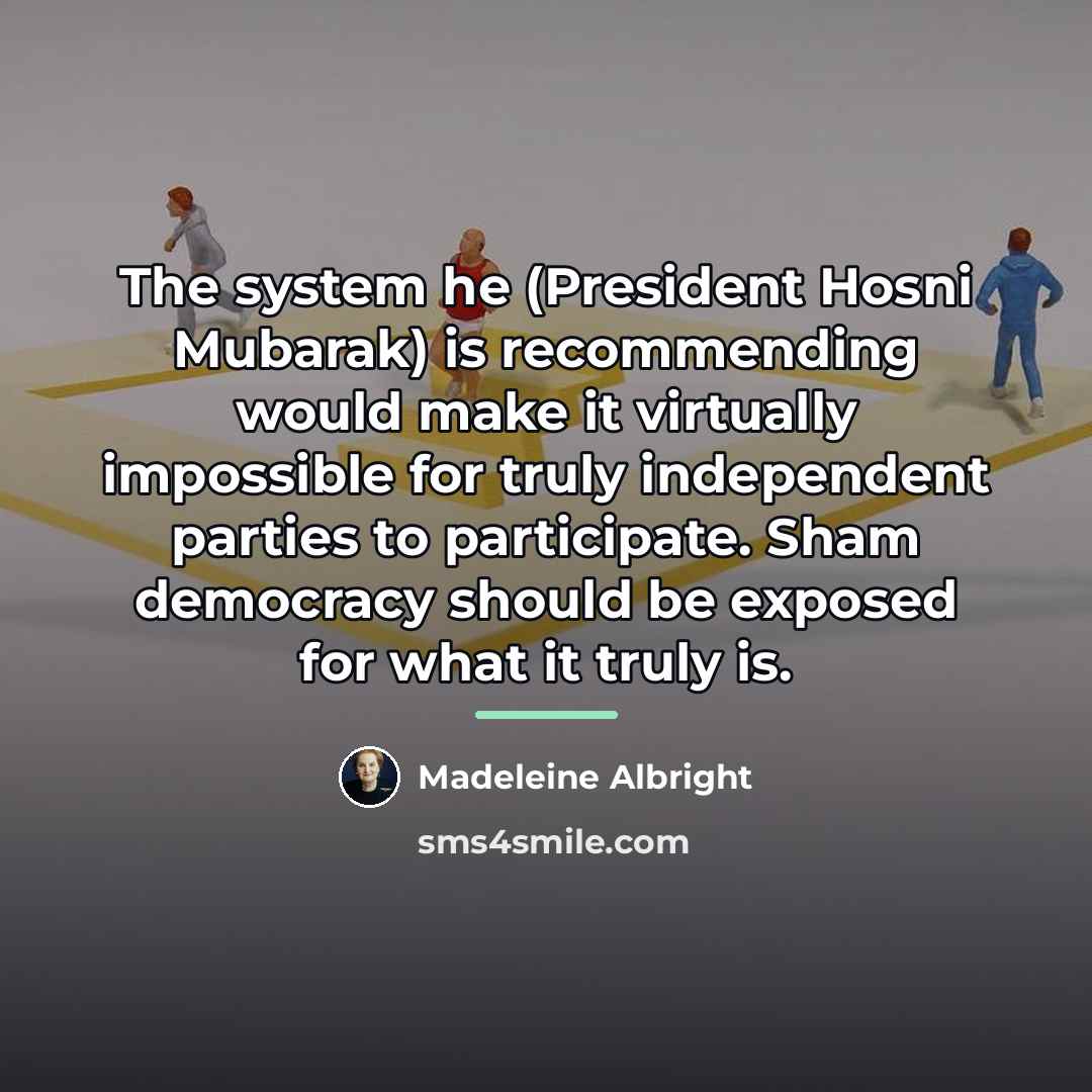 “The system he (President Hosni Mubarak) is recommending would make…” quote by Madeleine Albright