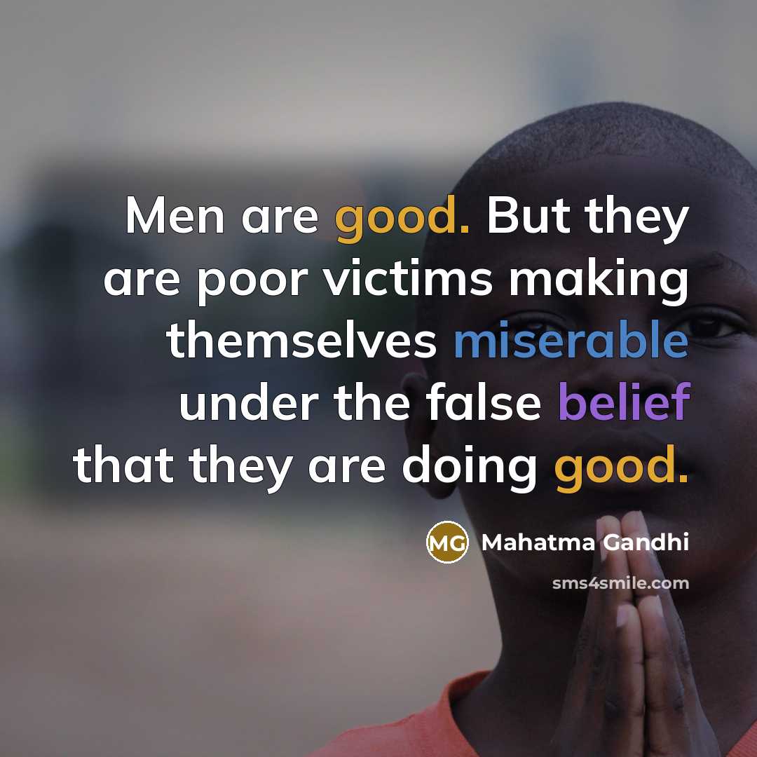 “Men are good. But they are poor victims making themselves…” quote by Mahatma Gandhi