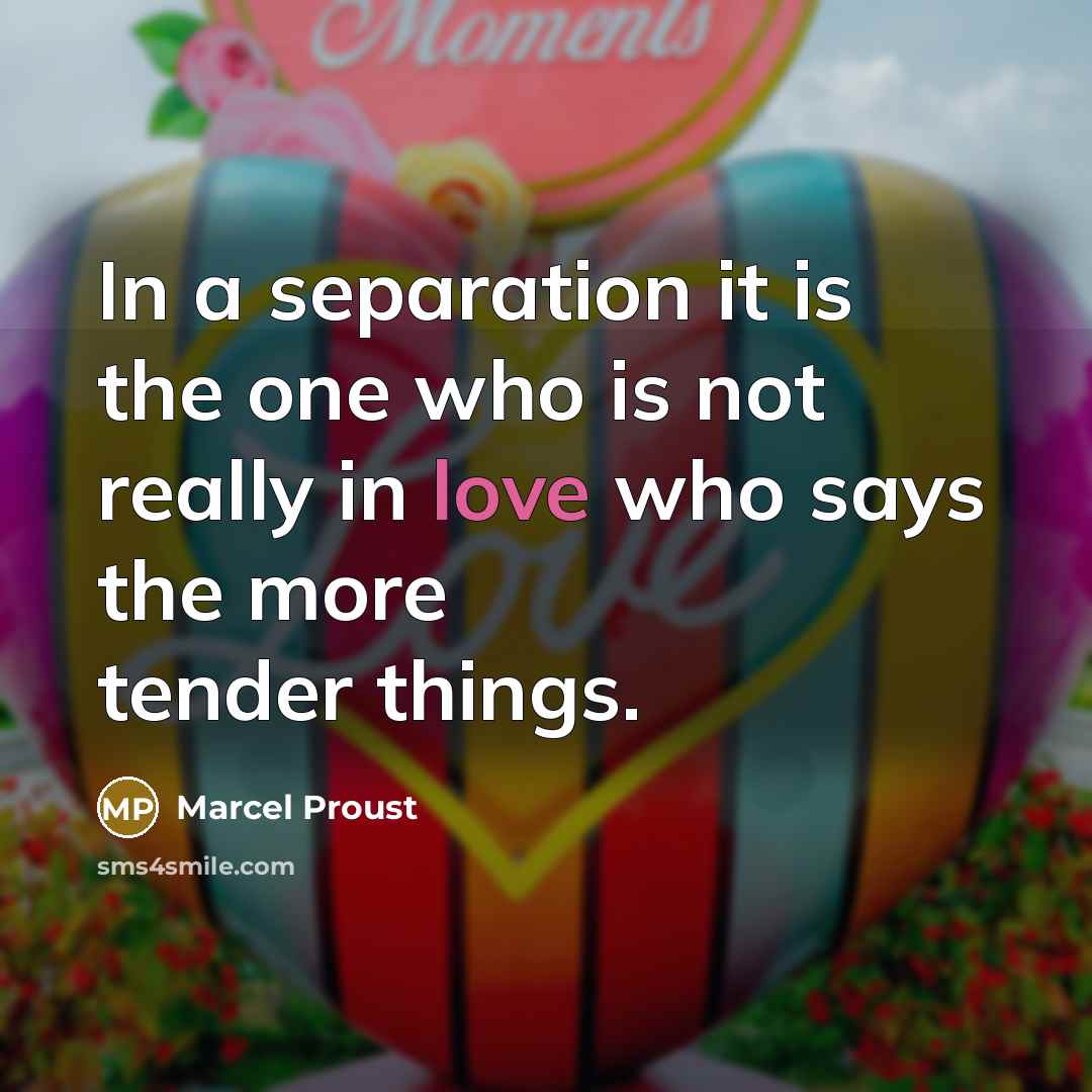 “In a separation it is the one who is not…” quote by Marcel Proust