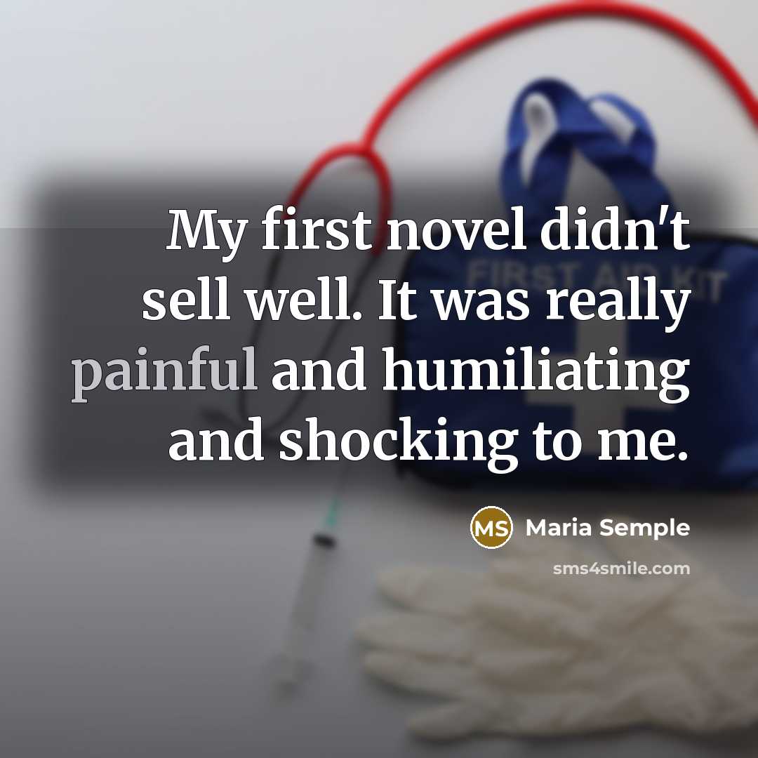 “My first novel didn't sell well. It was really painful…” quote by Maria Semple