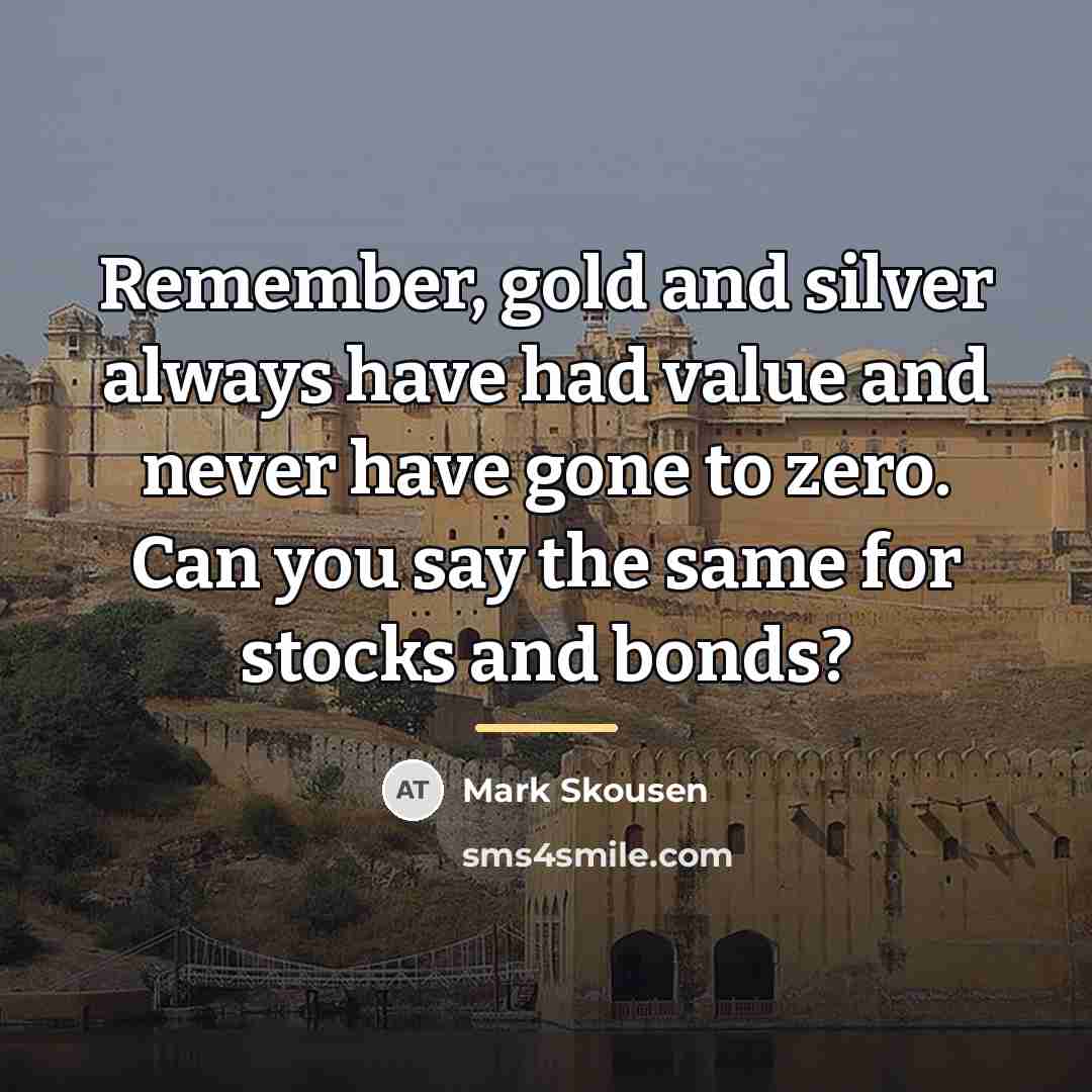 “Remember, gold and silver always have had value and never…” quote by Mark Skousen