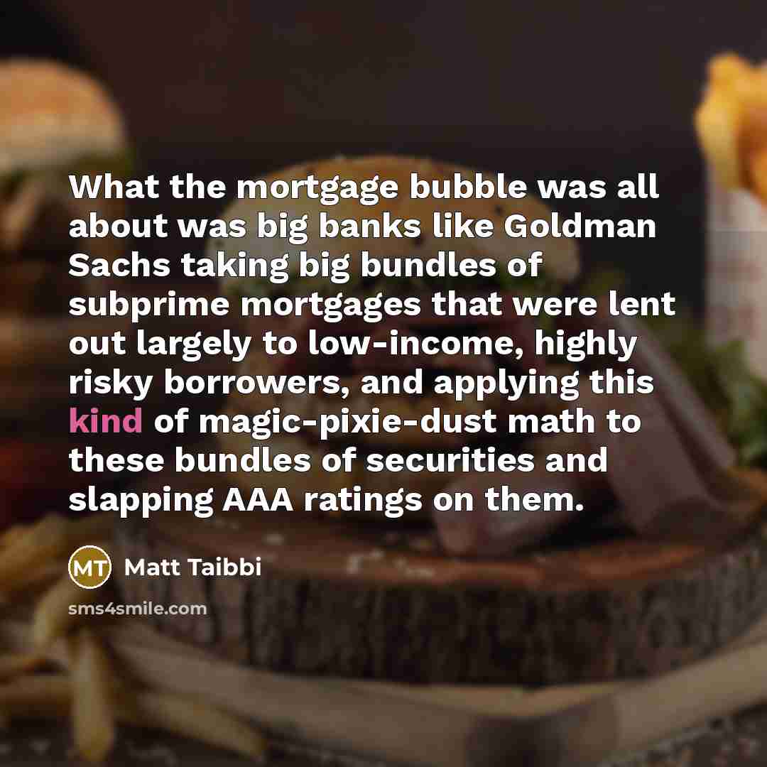 “What the mortgage bubble was all about was big banks…” quote by Matt Taibbi