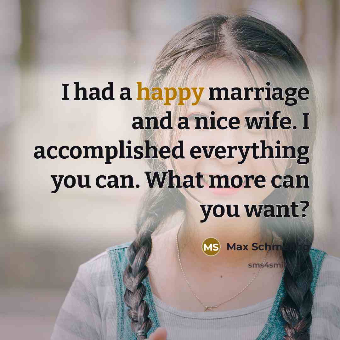 “I had a happy marriage and a nice wife. I…” quote by Max Schmeling
