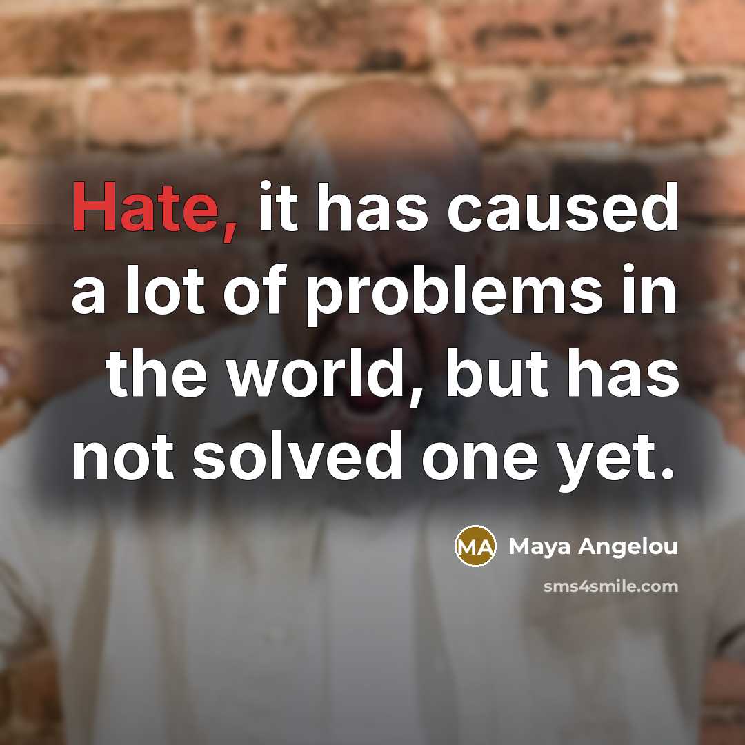 “Hate, it has caused a lot of problems in the…” quote by Maya Angelou