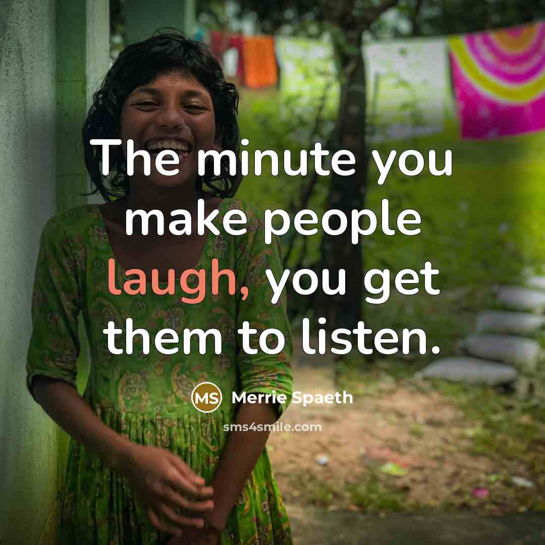 “The minute you make people laugh, you get them to…” quote by Merrie Spaeth