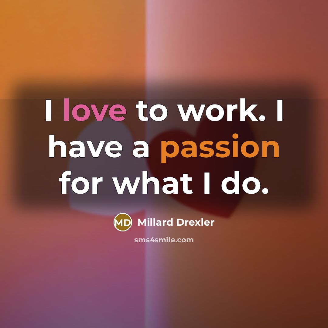 “I love to work. I have a passion for what…” quote by Millard Drexler