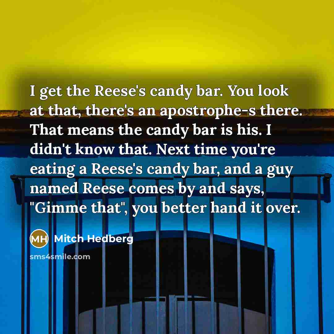 “I get the Reese's candy bar. You look at that,…” quote by Mitch Hedberg