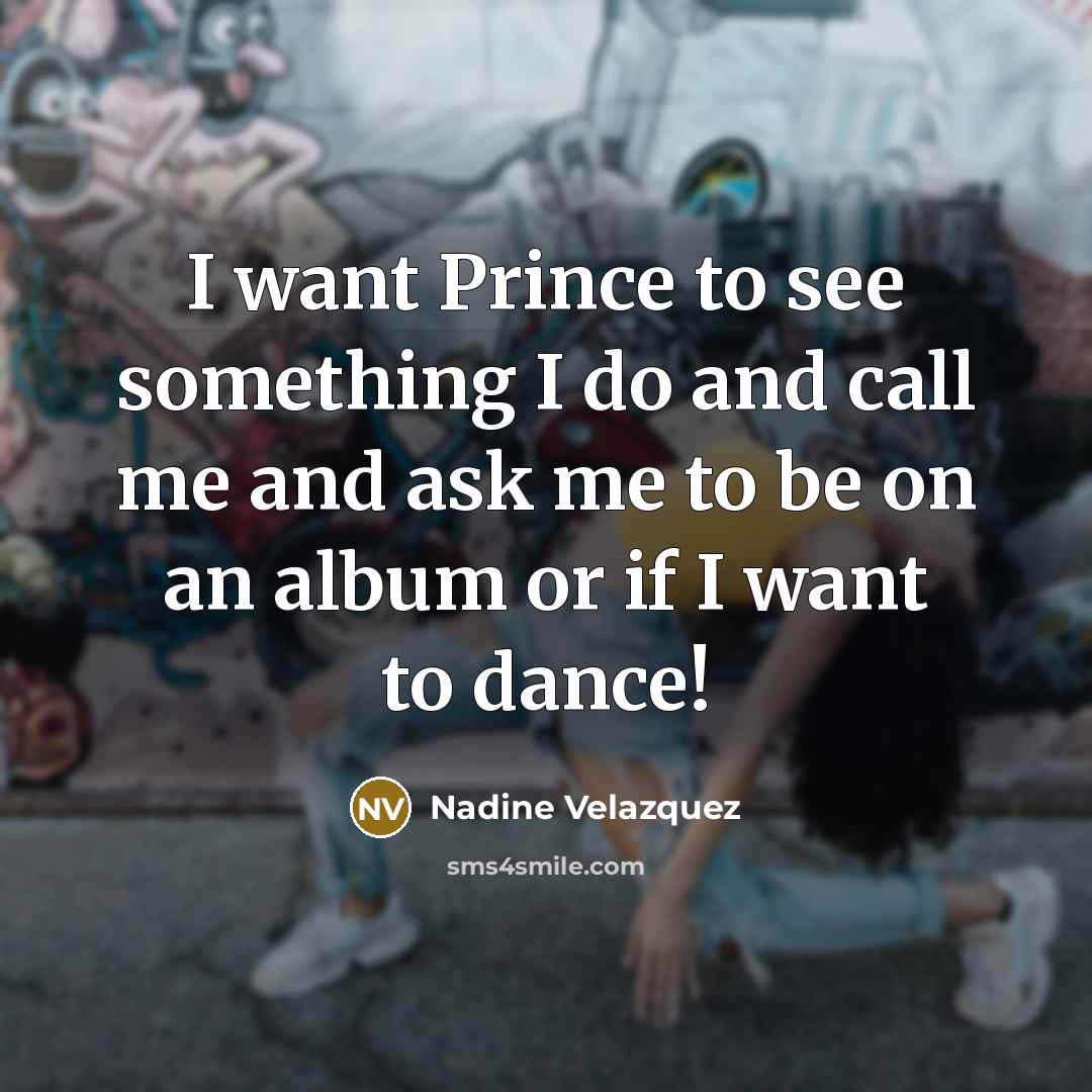 “I want Prince to see something I do and call…” quote by Nadine Velazquez