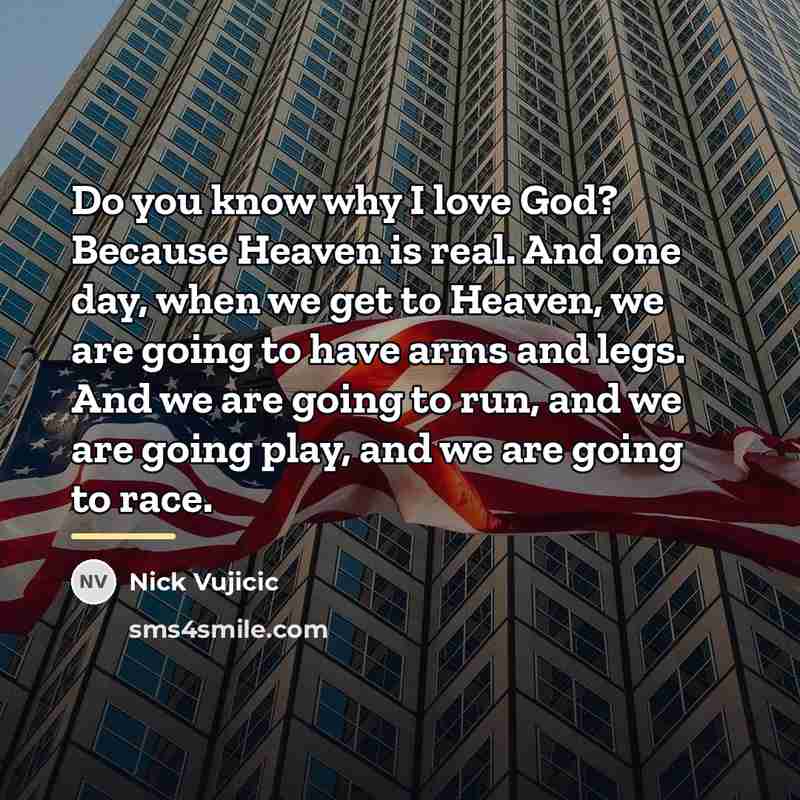 “Do you know why I love God? Because Heaven is…” quote by Nick Vujicic