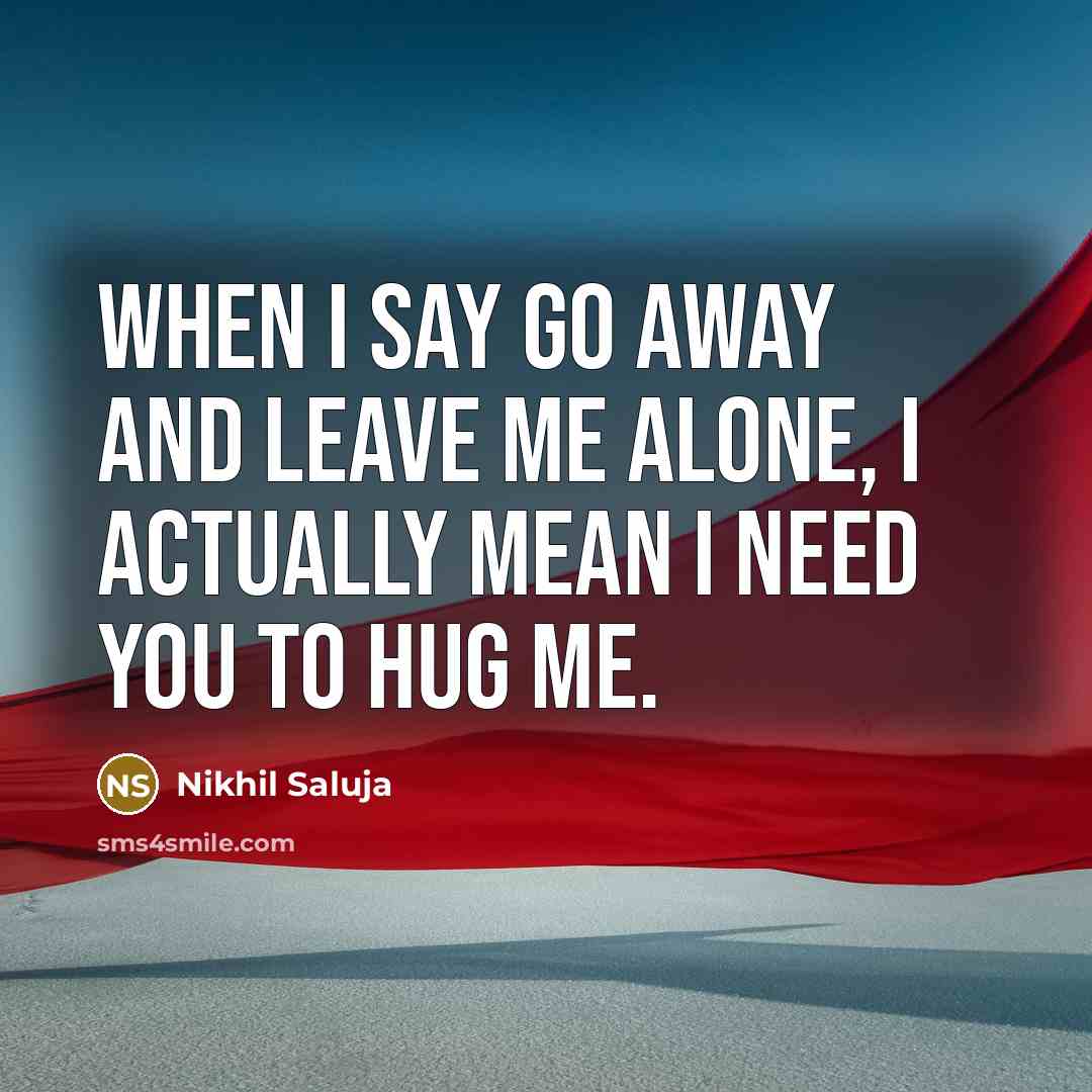 “When I say go away and leave me alone, I…” quote by Nikhil Saluja