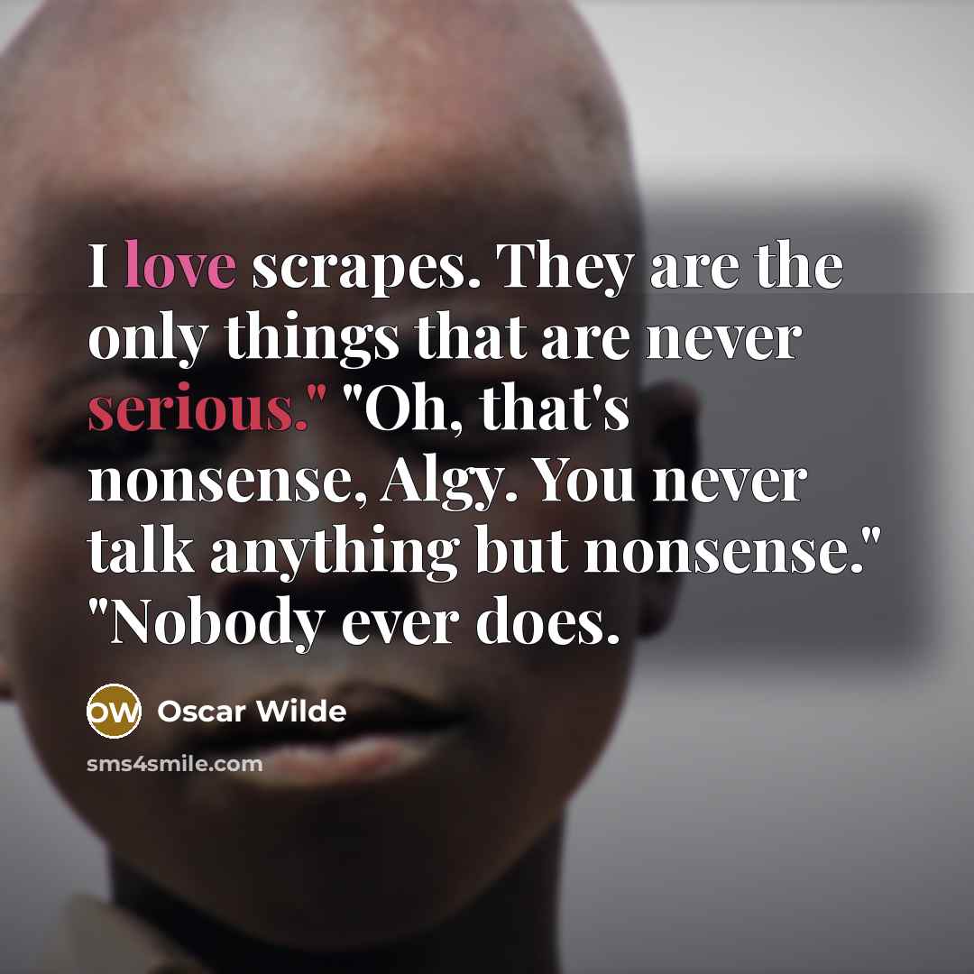 “I love scrapes. They are the only things that are…” quote by Oscar Wilde