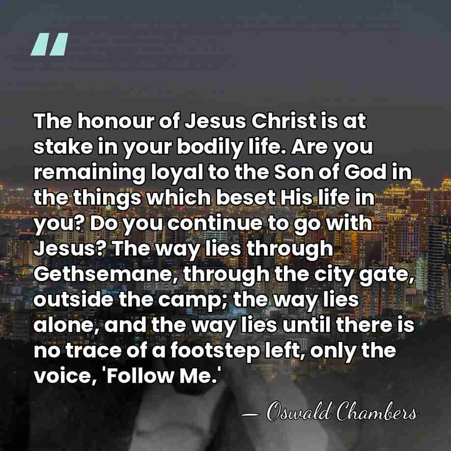 The honour of Jesus Christ is at stake in your bodily life.&hellip; - Oswald Chambers