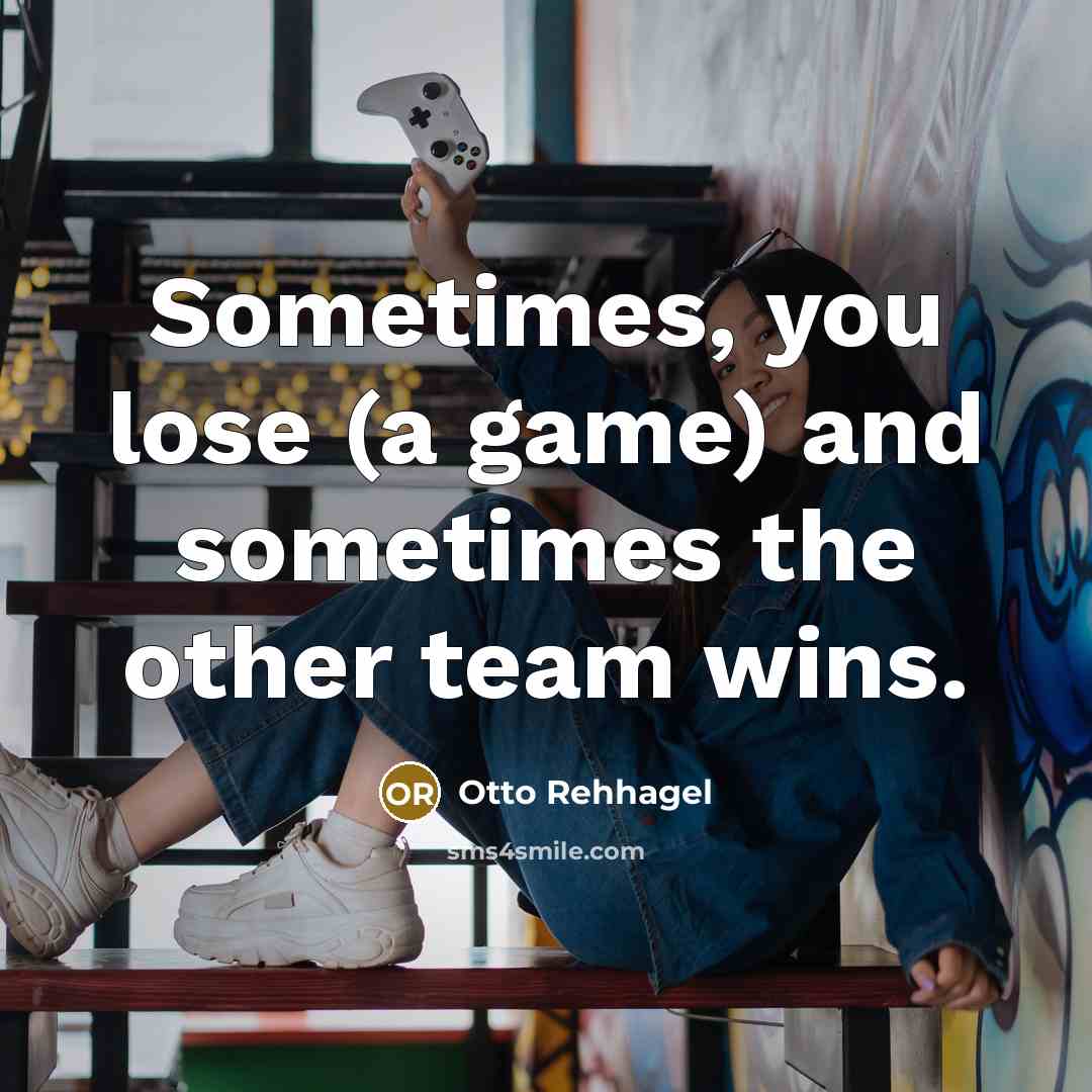 “Sometimes, you lose (a game) and sometimes the other team…” quote by Otto Rehhagel