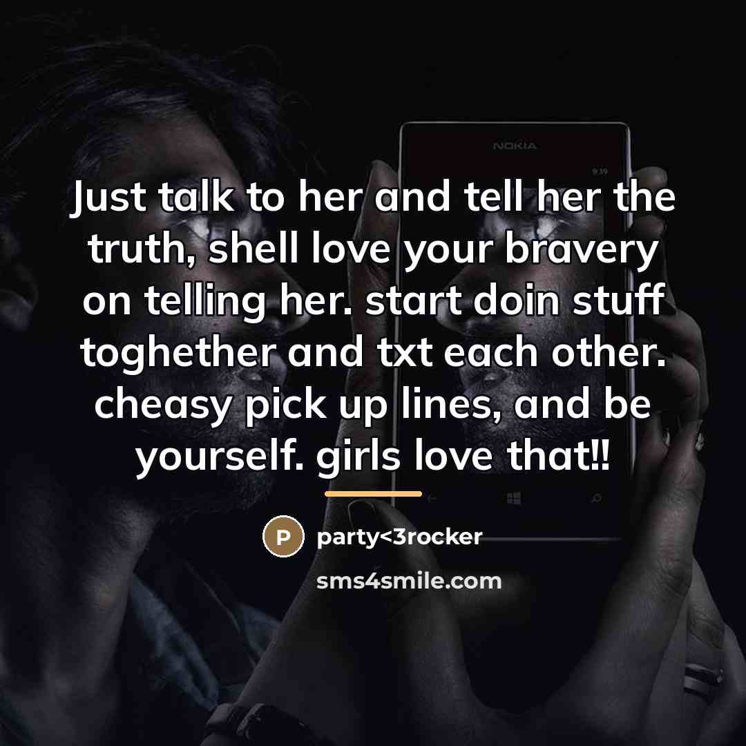 “Just talk to her and tell her the truth, shell…” quote by Party<3rocker