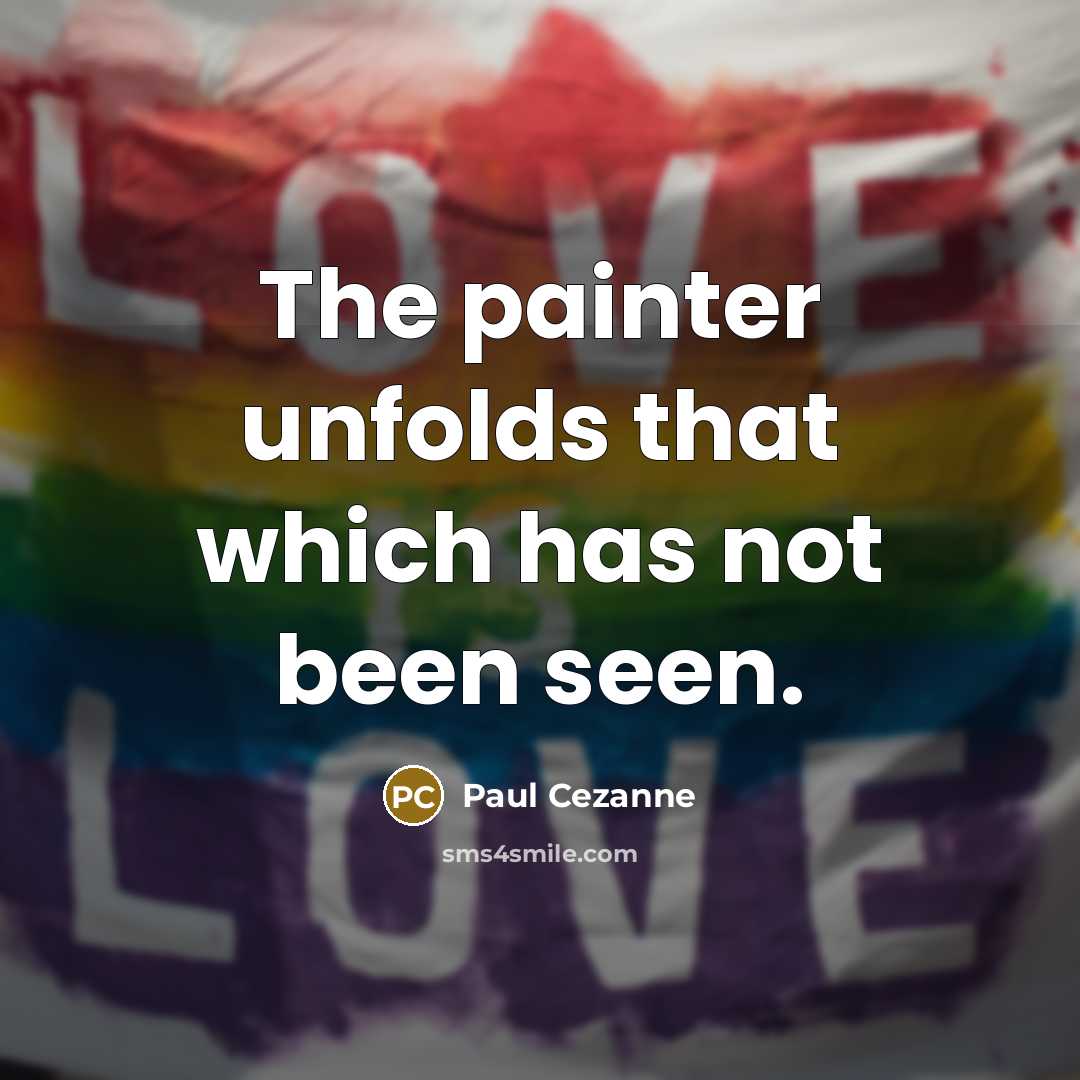 “The painter unfolds that which has not been seen.” quote by Paul Cezanne