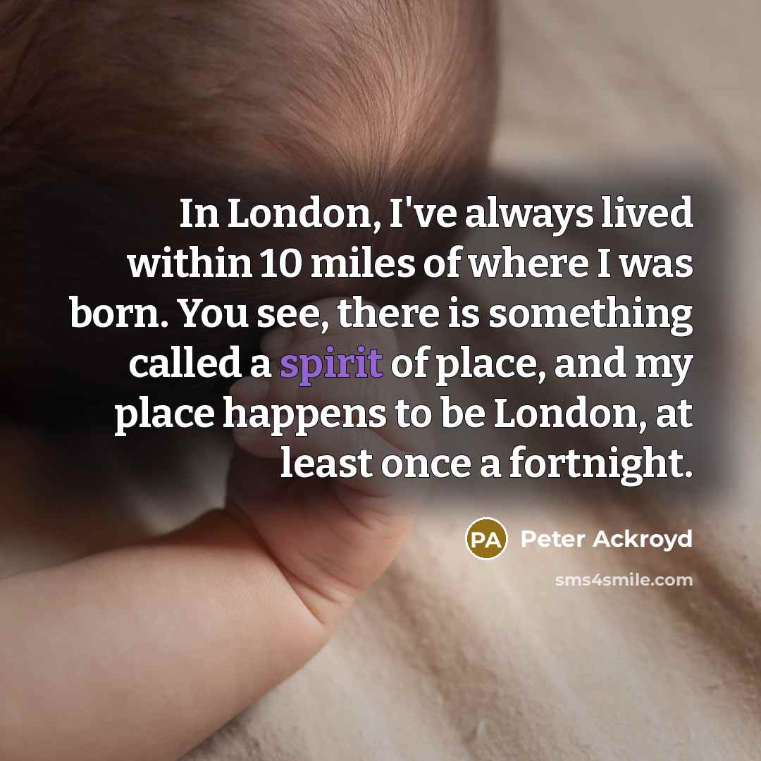 “In London, I've always lived within 10 miles of where…” quote by Peter Ackroyd