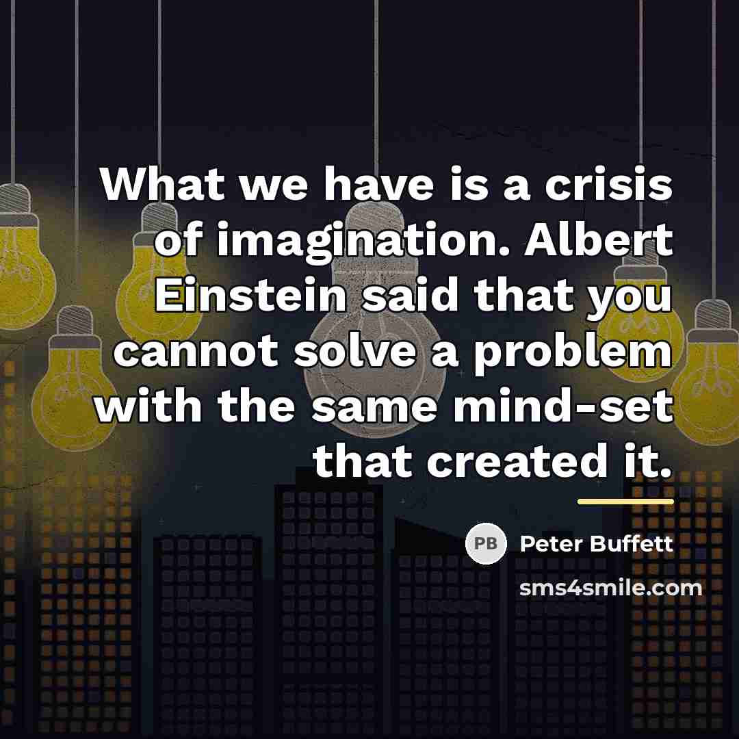 “What we have is a crisis of imagination. Albert Einstein…” quote by Peter Buffett