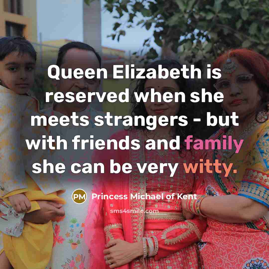 “Queen Elizabeth is reserved when she meets strangers - but…” quote by Princess Michael of Kent