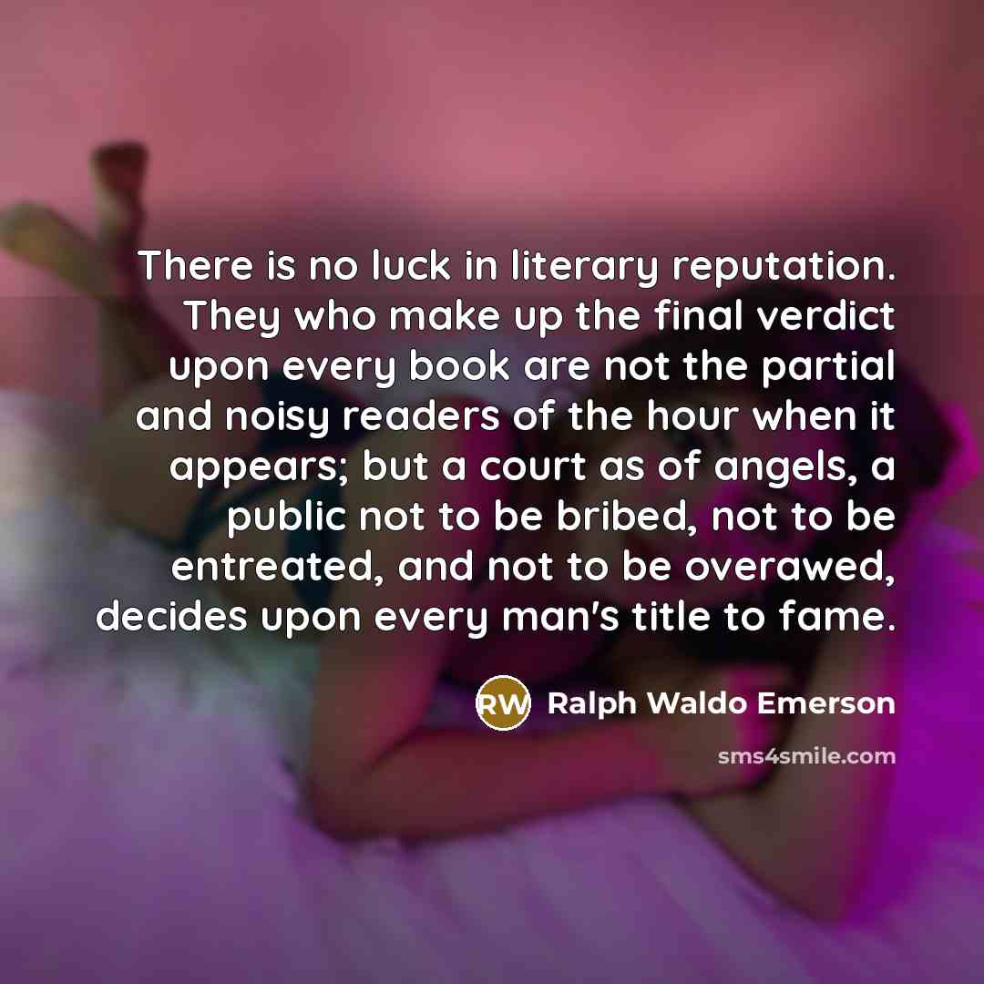 “There is no luck in literary reputation. They who make…” quote by Ralph Waldo Emerson