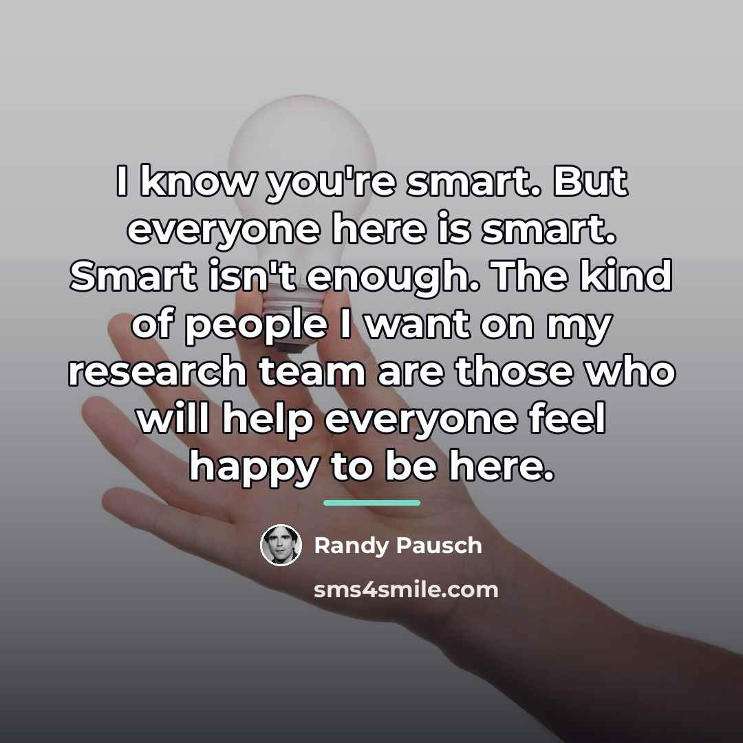 “I know you're smart. But everyone here is smart. Smart…” quote by Randy Pausch