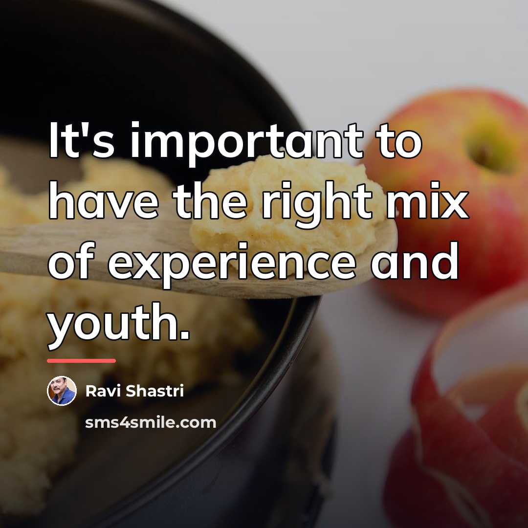 “It's important to have the right mix of experience and…” quote by Ravi Shastri