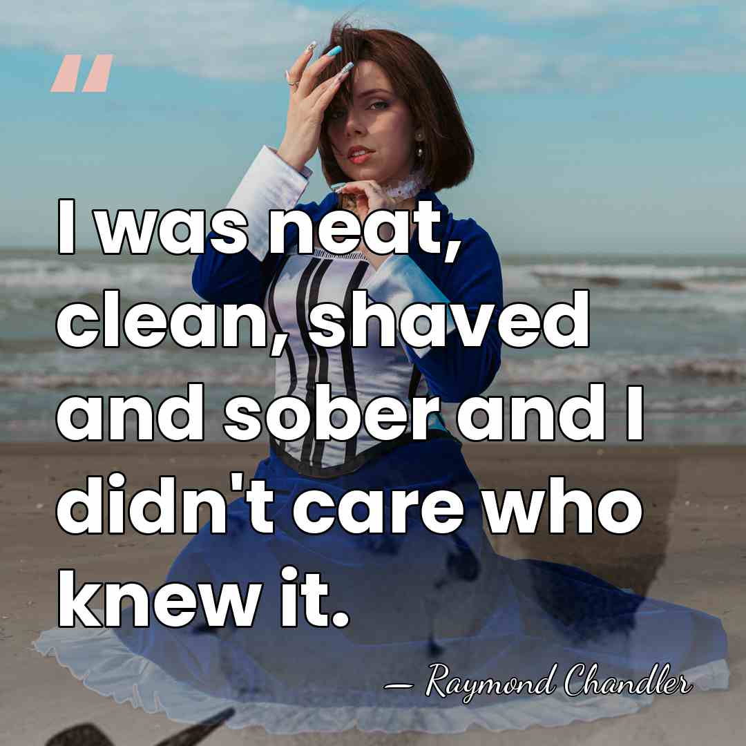 I was neat, clean, shaved and sober and I didn't care who&hellip; - Raymond Chandler